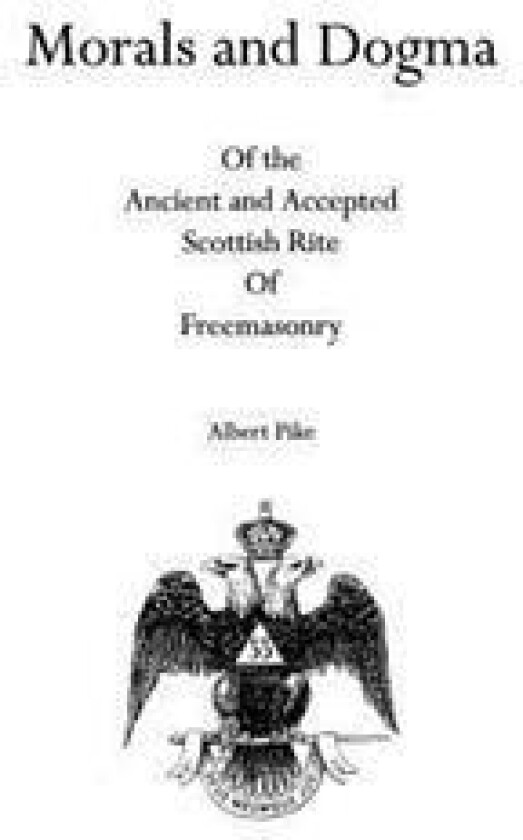 Morals and Dogma: Of the Ancient and Accepted Scottish Rite of Freemasonry
