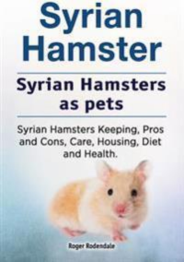 Syrian Hamster. Syrian Hamsters as pets. Syrian Hamsters Keeping, Pros and Cons, Care, Housing, Diet and Health.