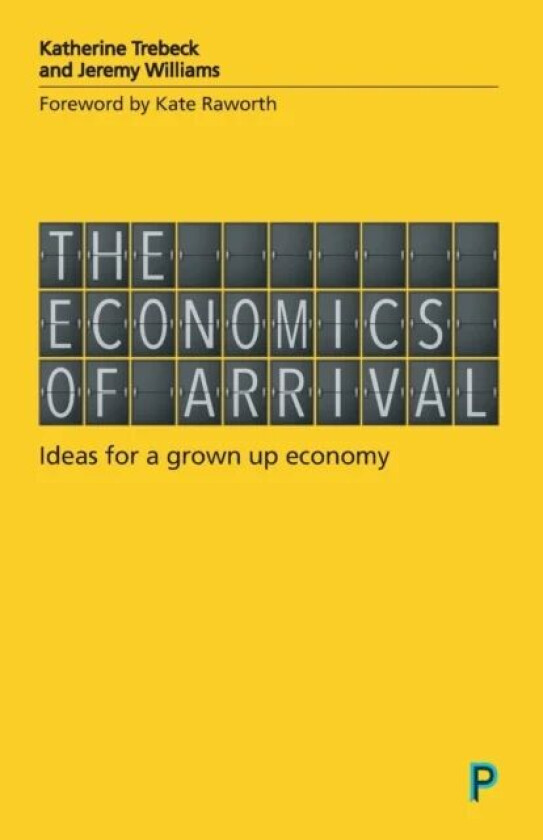 The Economics of Arrival av Katherine (Wellbeing Economy Alliance) Trebeck, Jeremy (writer and campaigner) Williams