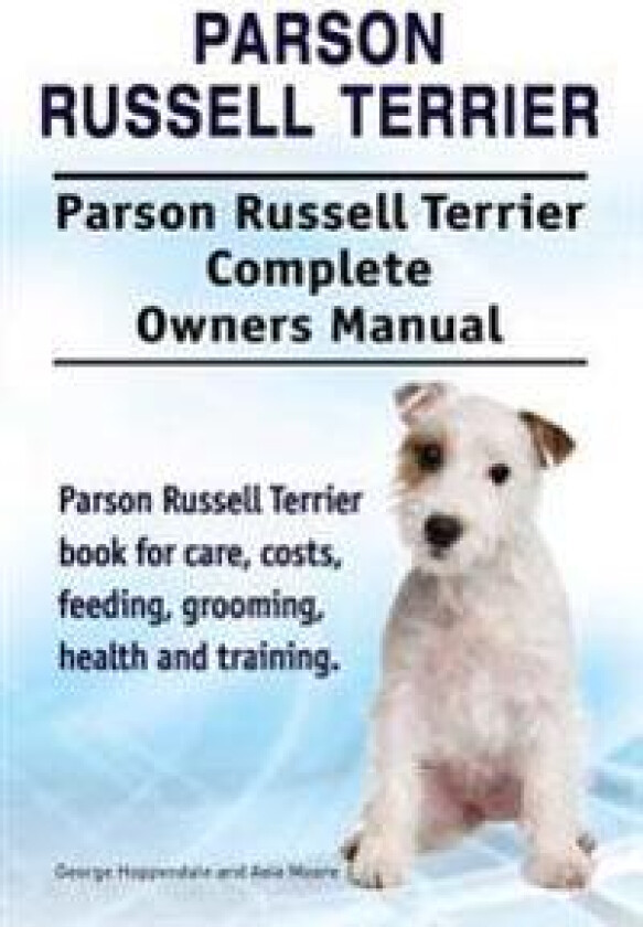 Parson Russell Terrier. Parson Russell Terrier Complete Owners Manual. Parson Russell Terrier book for care, costs, feeding, grooming, health and
