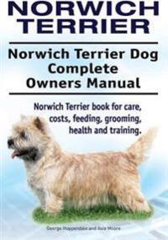 Norwich Terrier. Norwich Terrier Dog Complete Owners Manual. Norwich Terrier book for care, costs, feeding, grooming, health and training.