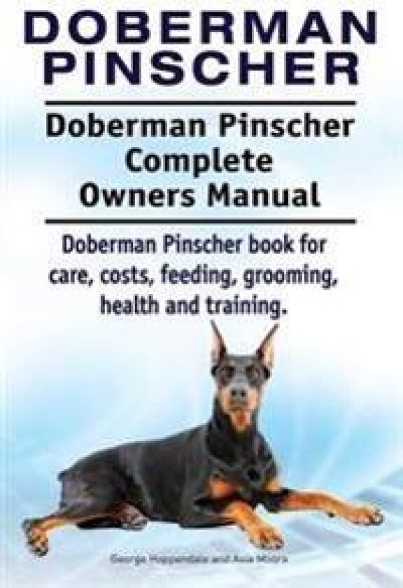 Doberman Pinscher. Doberman Pinscher Complete Owners Manual. Doberman Pinscher book for care, costs, feeding, grooming, health and training.