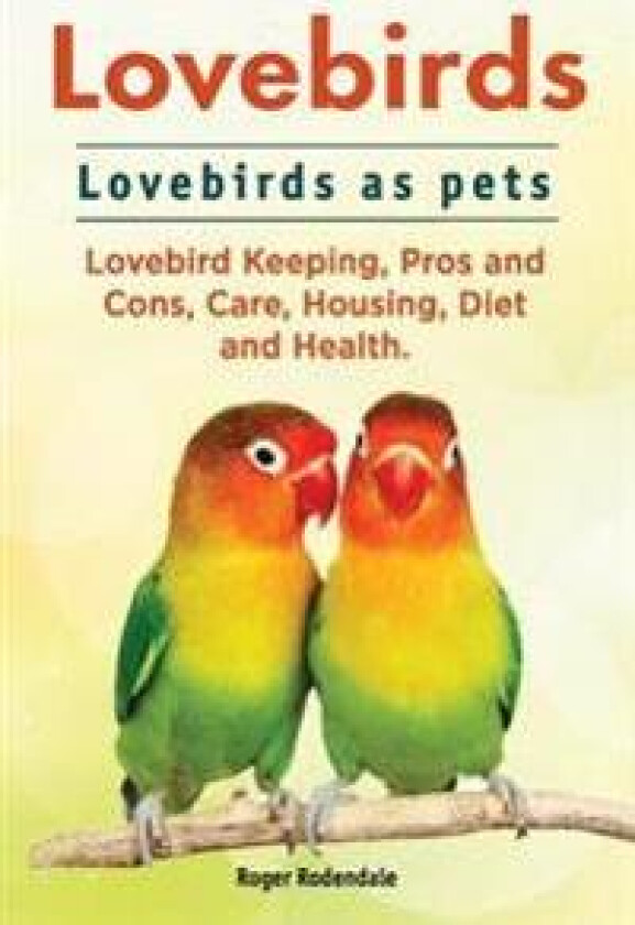 Lovebirds. Lovebirds as pets. Lovebird Keeping, Pros and Cons, Care, Housing, Diet and Health.