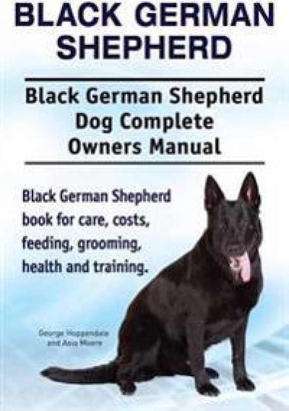Black German Shepherd. Black German Shepherd Dog Complete Owners Manual. Black German Shepherd book for care, costs, feeding, grooming, health and