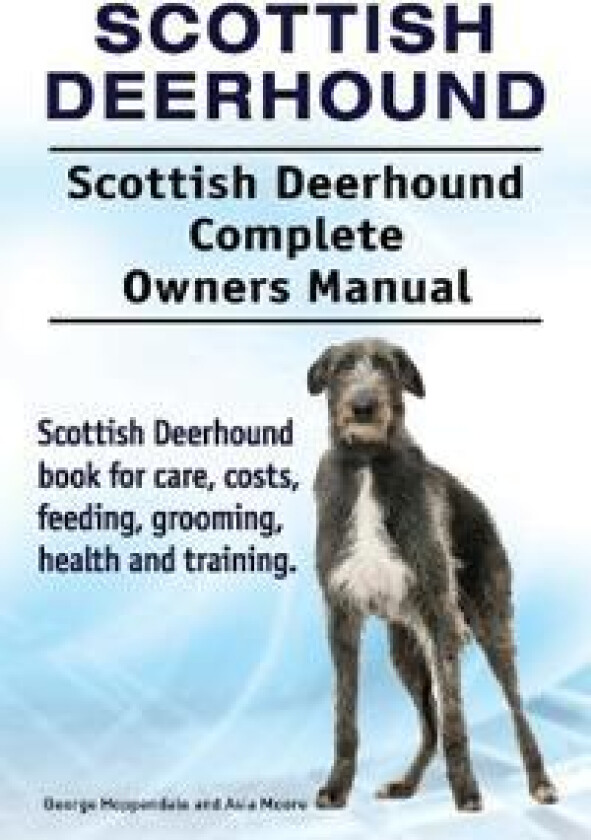 Scottish Deerhound. Scottish Deerhound Complete Owners Manual. Scottish Deerhound book for care, costs, feeding, grooming, health and training.