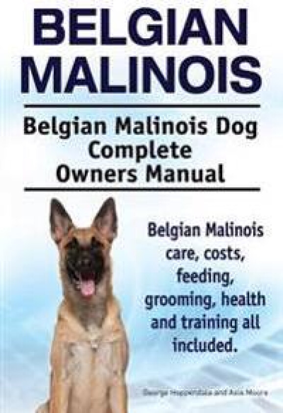 Belgian Malinois. Belgian Malinois Dog Complete Owners Manual. Belgian Malinois care, costs, feeding, grooming, health and training all included.