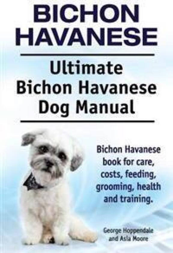 Bichon Havanese. Ultimate Bichon Havanese Dog Manual. Bichon Havanese book for care, costs, feeding, grooming, health and training.