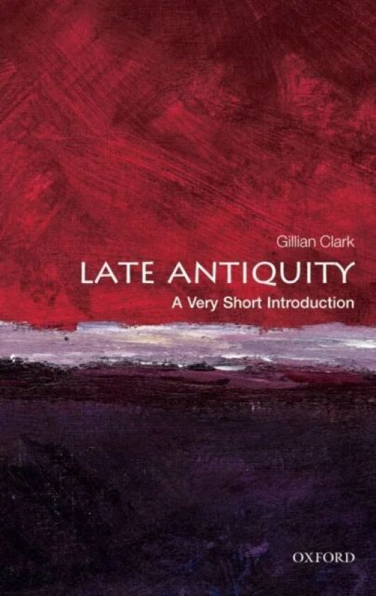 Late Antiquity: A Very Short Introduction av Gillian (Emeritus Professor of Ancient History at the University of Bristol) Clark