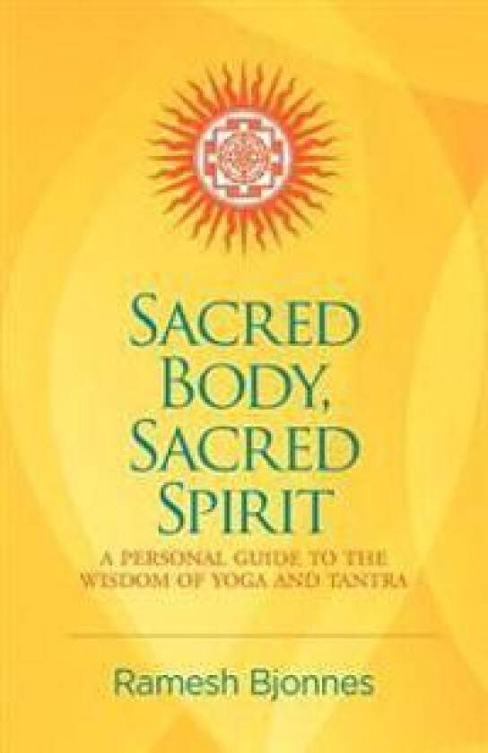 Sacred Body, Sacred Spirit: A Personal Guide to the Wisdom of Yoga and Tantra