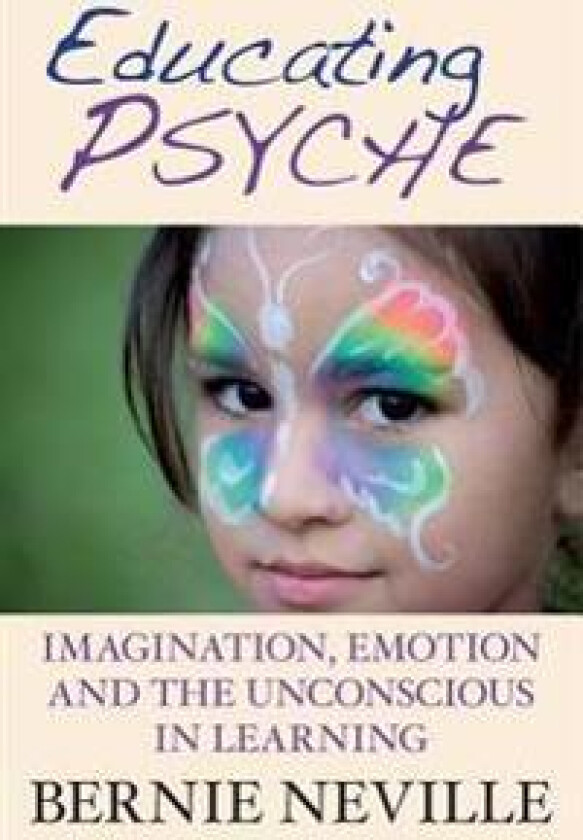 Educating Psyche: Imagination, Emotion and the Unconscious in Learning