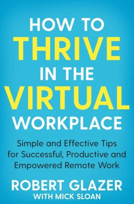 How to Thrive in the Virtual Workplace av Robert Glazer