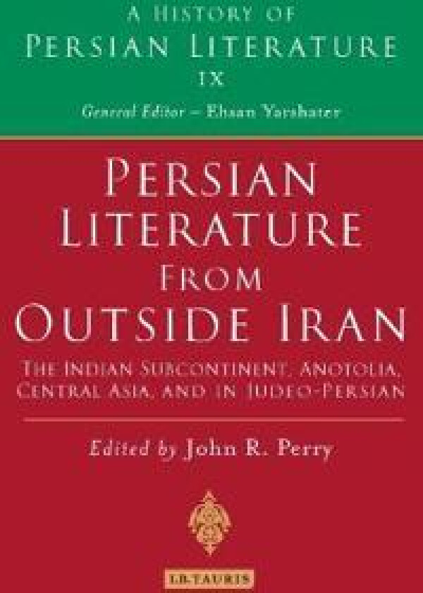 Persian Literature from Outside Iran: The Indian Subcontinent, Anatolia, Central Asia, and in Judeo-Persian