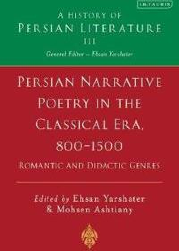 Persian Narrative Poetry in the Classical Era, 800-1500: Romantic and Didactic Genres