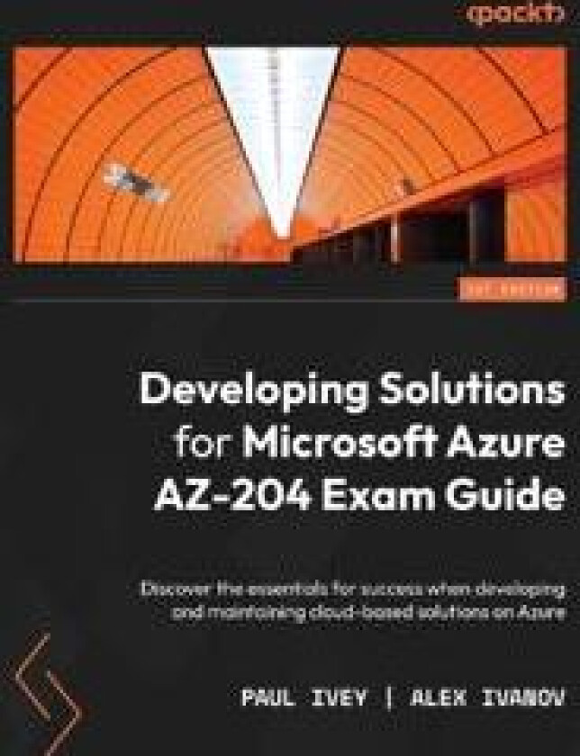 Developing Solutions for Microsoft Azure AZ-204 Exam Guide