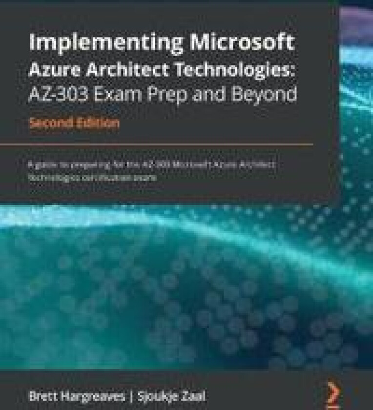 Implementing Microsoft Azure Architect Technologies: AZ-303 Exam Prep and Beyond