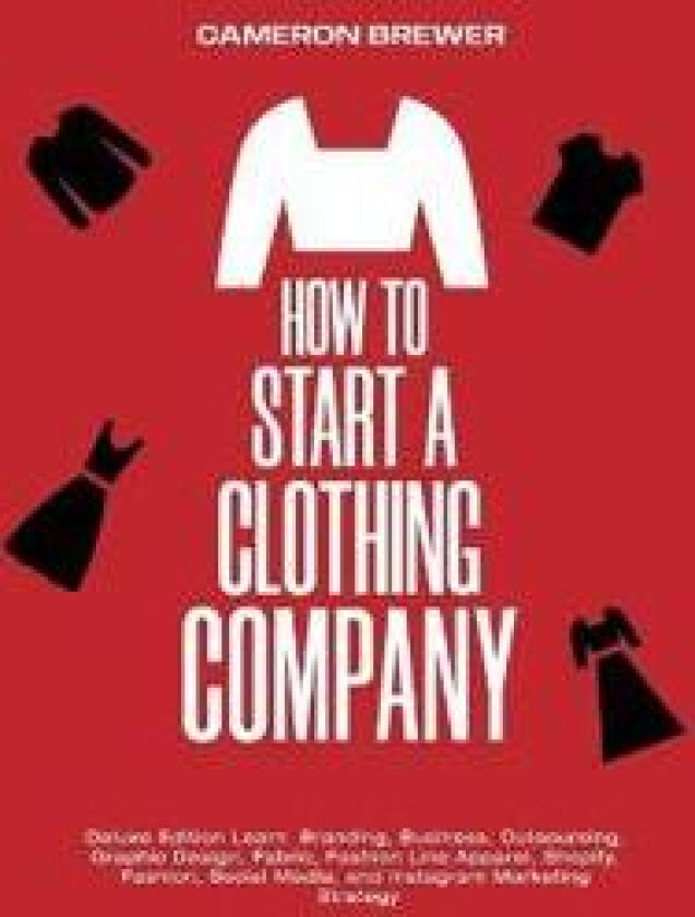 How to Start a Clothing Company - Deluxe Edition Learn Branding, Business, Outsourcing, Graphic Design, Fabric, Fashion Line Apparel, Shopify,