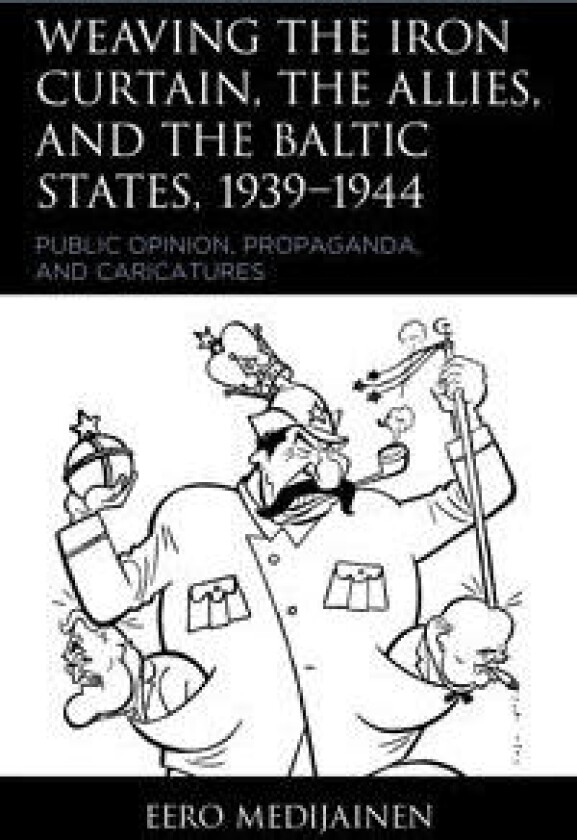 Weaving the Iron Curtain, the Allies, and the Baltic States, 1939–1944