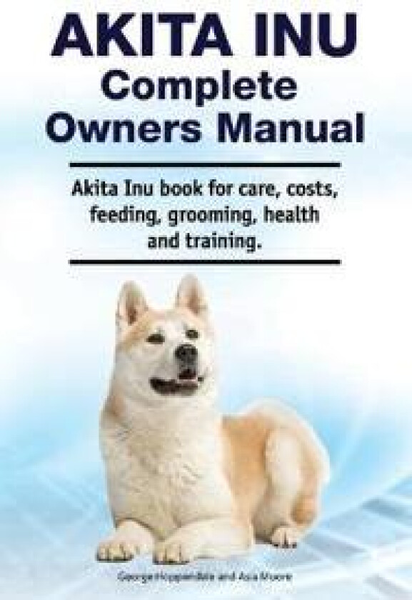Akita Inu Complete Owners Manual. Akita Inu book for care, costs, feeding, grooming, health and training.
