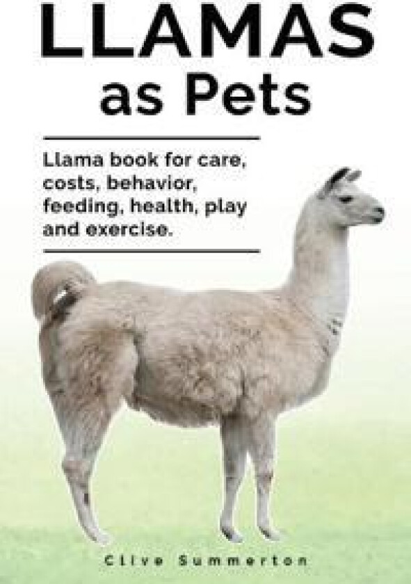 Llamas as Pets. Llama book for care, costs, behavior, feeding, health, play and exercise.