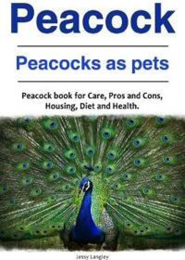 Peacock. Peacocks as pets. Peacock book for Care, Pros and Cons, Housing, Diet and Health.