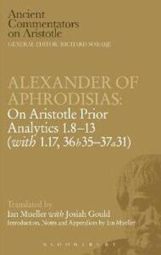 Alexander of Aphrodisias: On Aristotle Prior Analytics: 1.8-13 (with 1.17, 36b35-37a31)