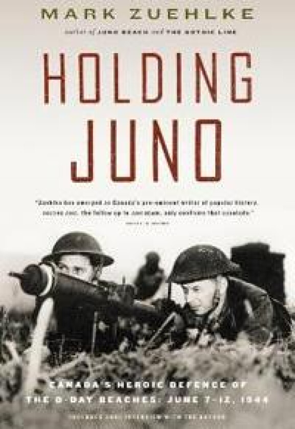Holding Juno: Canada's Heroic Defence of the D-Day Beaches, June 7-12, 1944