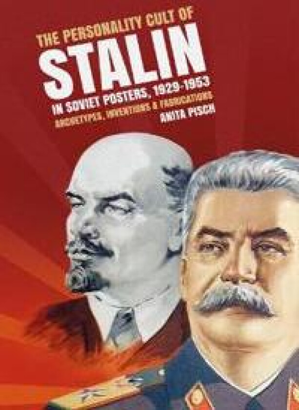 The Personality Cult of Stalin in Soviet Posters, 1929–1953: Archetypes, Inventions & Fabrications