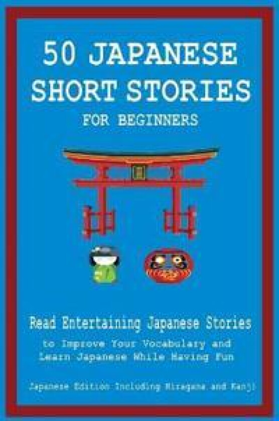 50 Japanese Short Stories for Beginners Read Entertaining Japanese Stories to Improve Your Vocabulary and Learn Japanese While Having Fun
