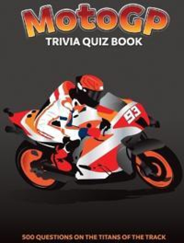 MotoGP Trivia Quiz Book - 500 Questions on the Titans of the Track