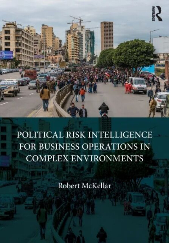 Political Risk Intelligence for Business Operations in Complex Environments av Robert Mckellar