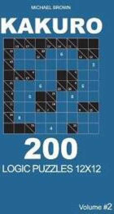 Kakuro - 200 Logic Puzzles 12x12 (Volume 2)