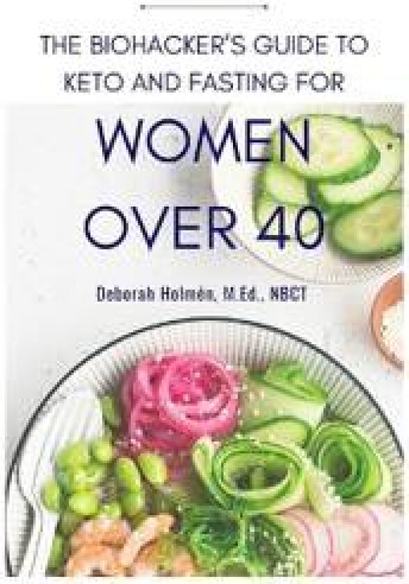 The Biohackers Guide to Keto and Fasting for Women Over 40