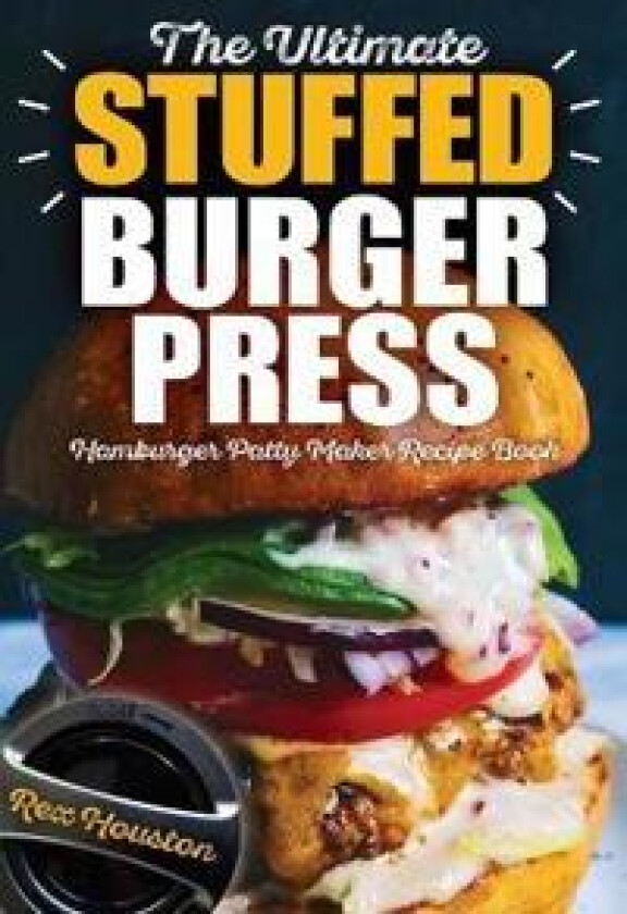The Ultimate Stuffed Burger Press Hamburger Patty Maker Recipe Book