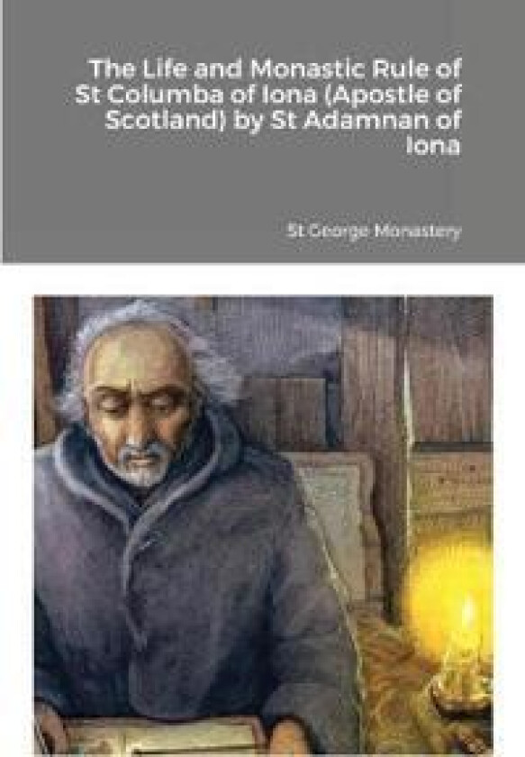 The Life and Monastic Rule of St Columba of Iona (Apostle of Scotland) by St Adamnan of Iona