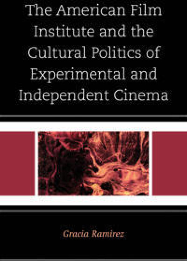 The American Film Institute and the Cultural Politics of Experimental and Independent Cinema