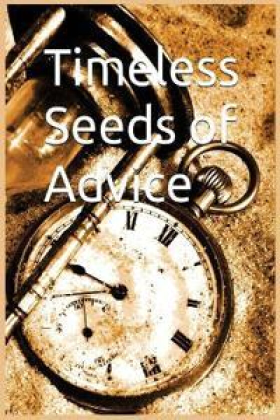 Timeless Seeds of Wisdom and Advice