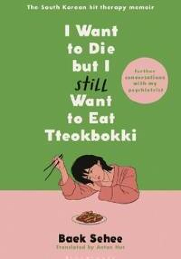 I Want to Die But I Still Want to Eat Tteokbokki: Further Conversations with My Psychiatrist. the Sunday Times and Internationally Bestselling Sequel