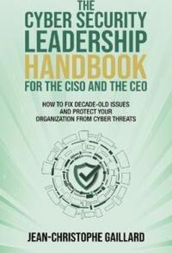 The CyberSecurity Leadership Handbook for the CISO and the CEO