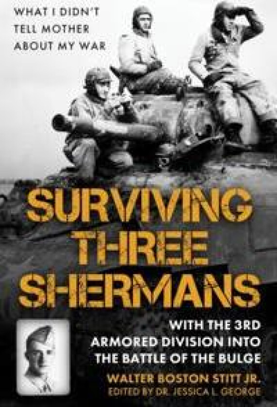 Surviving Three Shermans: With the 3rd Armored Division into the Battle of the Bulge