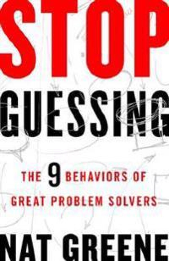 Stop Guessing: The 9 Behaviors of Great Problem Solvers