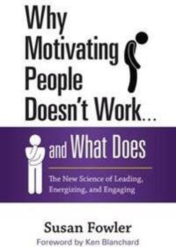 Why Motivating People Doesn't Work...and What Does: The New Science of Leading, Energizing, and Engaging