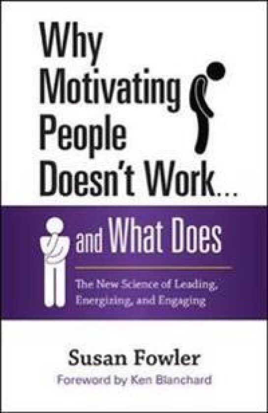 Why Motivating People Doesn't Work...and What Does: The New Science of Leading, Energizing, and Engaging