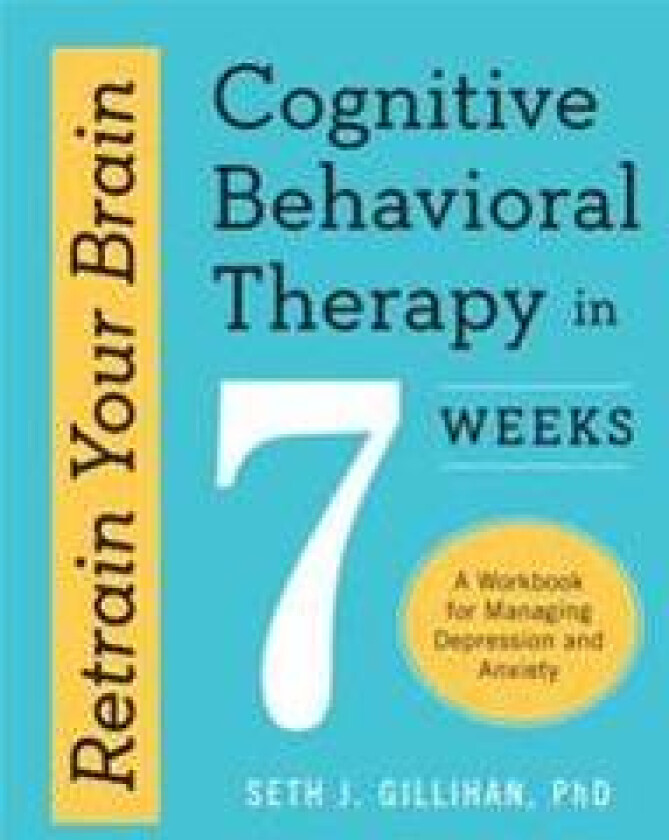 Retrain Your Brain: Cognitive Behavioral Therapy in 7 Weeks: A Workbook for Managing Depression and Anxiety