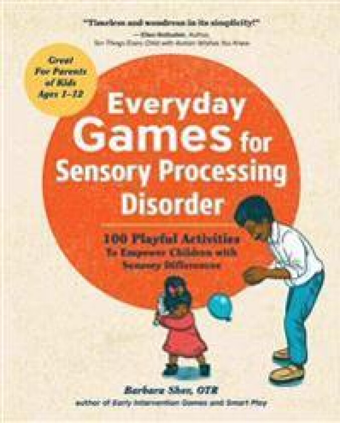 Everyday Games for Sensory Processing Disorder: 100 Playful Activities to Empower Children with Sensory Differences