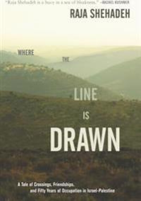 Where the Line Is Drawn: A Tale of Crossings, Friendships, and Fifty Years of Occupation in Israel-Palestine