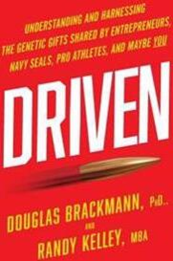 Driven: Understanding and Harnessing the Genetic Gifts Shared by Entrepreneurs, Navy SEALs, Pro Athletes, and Maybe YOU