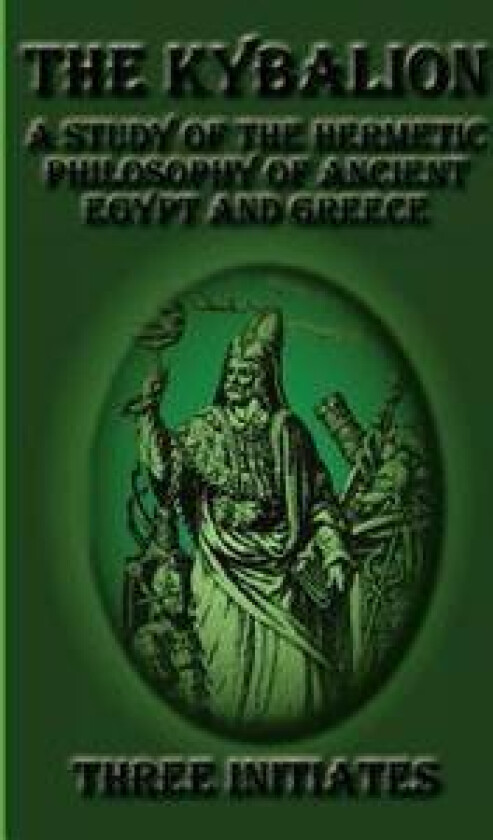 The Kybalion: A Study of the Hermetic Philosophy of Ancient Egypt and Greece