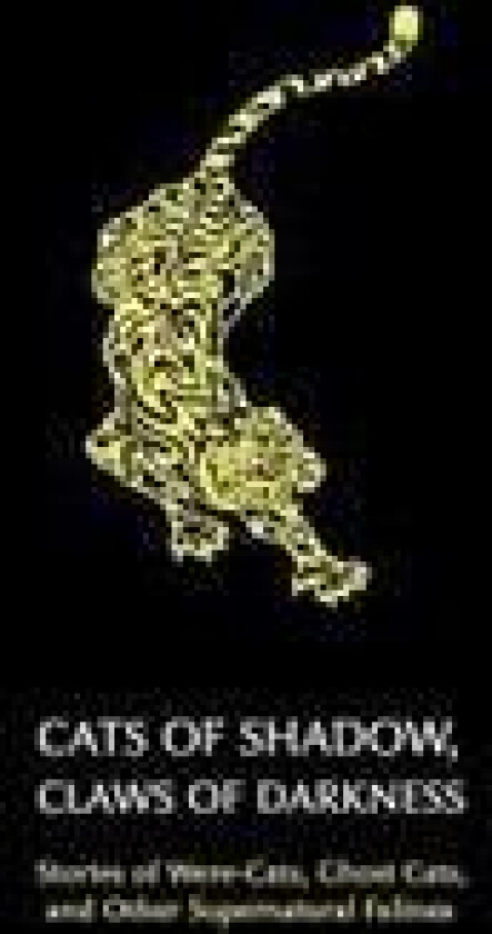 Cats of Shadow, Claws of Darkness: Stories of Were-Cats, Ghost Cats, and Other Supernatural Felines