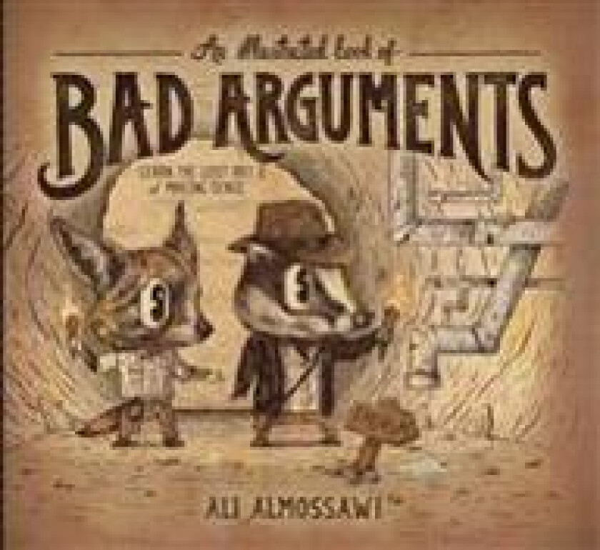 An Illustrated Book of Bad Arguments: Learn the Lost Art of Making Sense