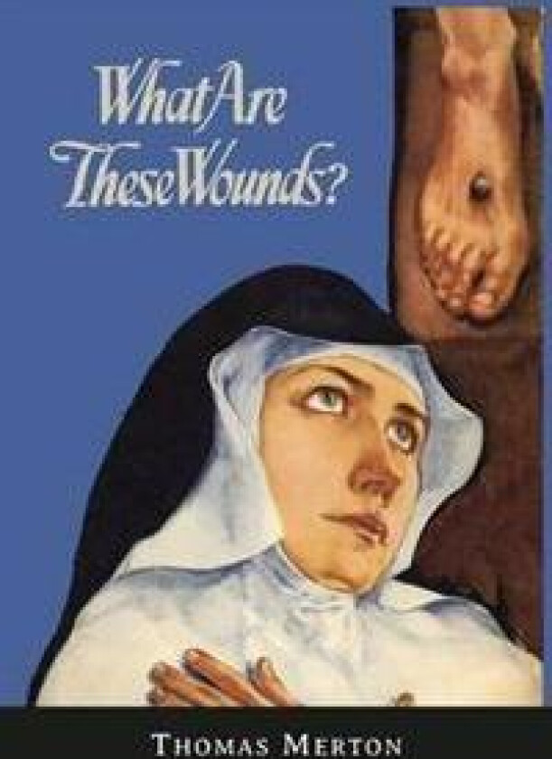 What Are These Wounds? the Life of a Cistercian Mystic Saint Lutgarde
